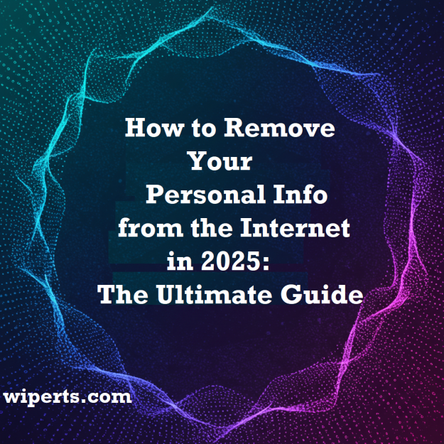 how to remove your personal information from the internet Guide to remove your personal information from the internet in 2025 by Wiperts